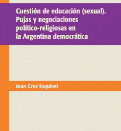 [Libro] Cuestión de educación (sexual). Pujas y negociaciones político-religiosas en la Argentina democrática / Juan Cruz Esquivel