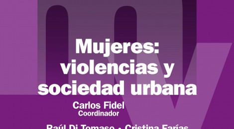 [Libro] Mujeres: violencias y sociedad urbana, por Carlos Fidel ; Susana Cisneros; Raúl Di Tomaso; Cristina Farías; Pablo Pérez; Adriana Valobra